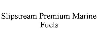 SLIPSTREAM PREMIUM MARINE FUELS