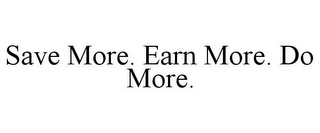 SAVE MORE. EARN MORE. DO MORE.