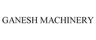 GANESH MACHINERY