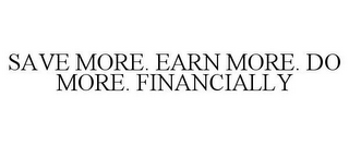 SAVE MORE. EARN MORE. DO MORE. FINANCIALLY