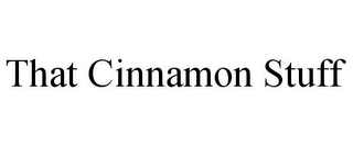 THAT CINNAMON STUFF