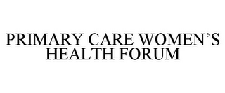 PRIMARY CARE WOMEN'S HEALTH FORUM