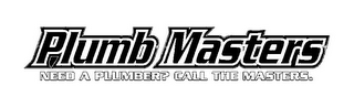 PLUMB MASTERS NEED A PLUMBER? CALL THE MASTERS.