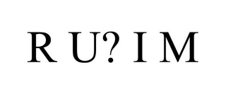 R U? I M