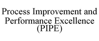 PROCESS IMPROVEMENT AND PERFORMANCE EXCELLENCE (PIPE)