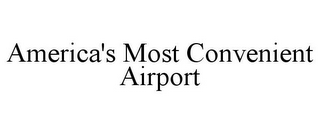 AMERICA'S MOST CONVENIENT AIRPORT