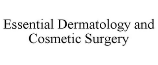 ESSENTIAL DERMATOLOGY AND COSMETIC SURGERY