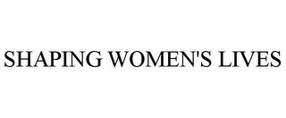 SHAPING WOMEN'S LIVES
