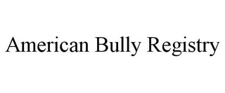 AMERICAN BULLY REGISTRY