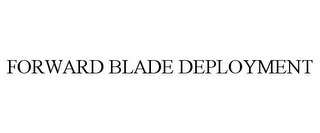 FORWARD BLADE DEPLOYMENT