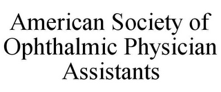 AMERICAN SOCIETY OF OPHTHALMIC PHYSICIAN ASSISTANTS