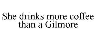 SHE DRINKS MORE COFFEE THAN A GILMORE