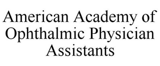 AMERICAN ACADEMY OF OPHTHALMIC PHYSICIAN ASSISTANTS