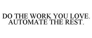 DO THE WORK YOU LOVE. AUTOMATE THE REST.