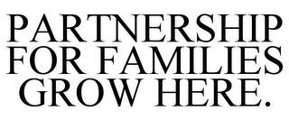 PARTNERSHIP FOR FAMILIES GROW HERE.