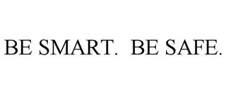 BE SMART. BE SAFE.