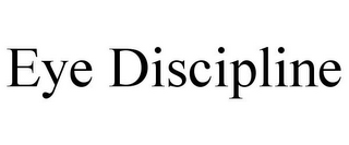 EYE DISCIPLINE