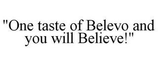 "ONE TASTE OF BELEVO AND YOU WILL BELIEVE!"