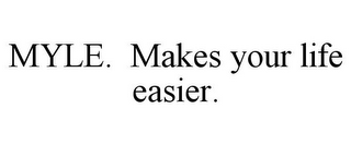 MYLE. MAKES YOUR LIFE EASIER.