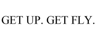 GET UP. GET FLY.