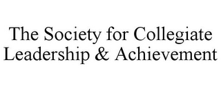 THE SOCIETY FOR COLLEGIATE LEADERSHIP & ACHIEVEMENT