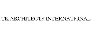 TK ARCHITECTS INTERNATIONAL