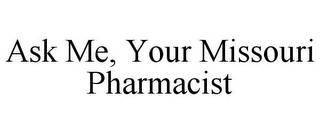 ASK ME, YOUR MISSOURI PHARMACIST