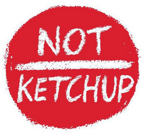 NOT KETCHUP