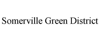 SOMERVILLE GREEN DISTRICT