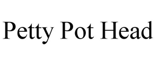 PETTY POT HEAD