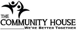 THE COMMUNITY HOUSE WE'RE BETTER TOGETHER