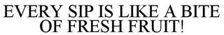 EVERY SIP IS LIKE A BITE OF FRESH FRUIT!