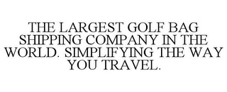 THE LARGEST GOLF BAG SHIPPING COMPANY IN THE WORLD. SIMPLIFYING THE WAY YOU TRAVEL.