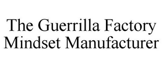 THE GUERRILLA FACTORY MINDSET MANUFACTURER