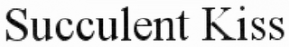 SUCCULENT KISS