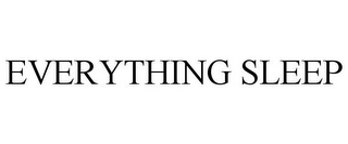 EVERYTHING SLEEP