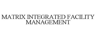 MATRIX INTEGRATED FACILITY MANAGEMENT