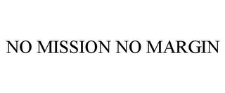 NO MISSION NO MARGIN