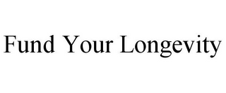 FUND YOUR LONGEVITY
