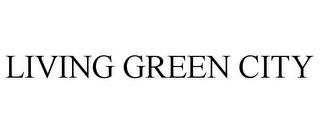 LIVING GREEN CITY