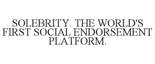 SOLEBRITY. THE WORLD'S FIRST SOCIAL ENDORSEMENT PLATFORM.