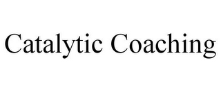 CATALYTIC COACHING