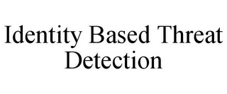 IDENTITY BASED THREAT DETECTION