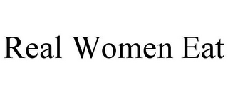 REAL WOMEN EAT
