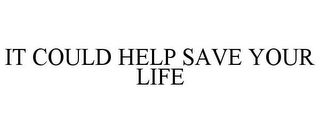 IT COULD HELP SAVE YOUR LIFE