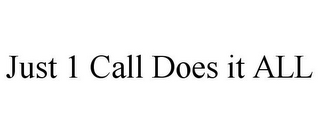 JUST 1 CALL DOES IT ALL