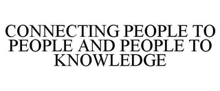 CONNECTING PEOPLE TO PEOPLE AND PEOPLE TO KNOWLEDGE
