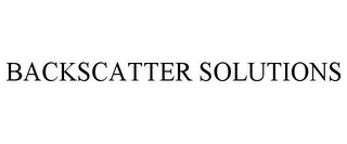 BACKSCATTER SOLUTIONS