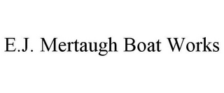 E.J. MERTAUGH BOAT WORKS