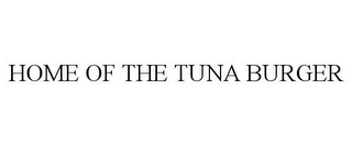 HOME OF THE TUNA BURGER